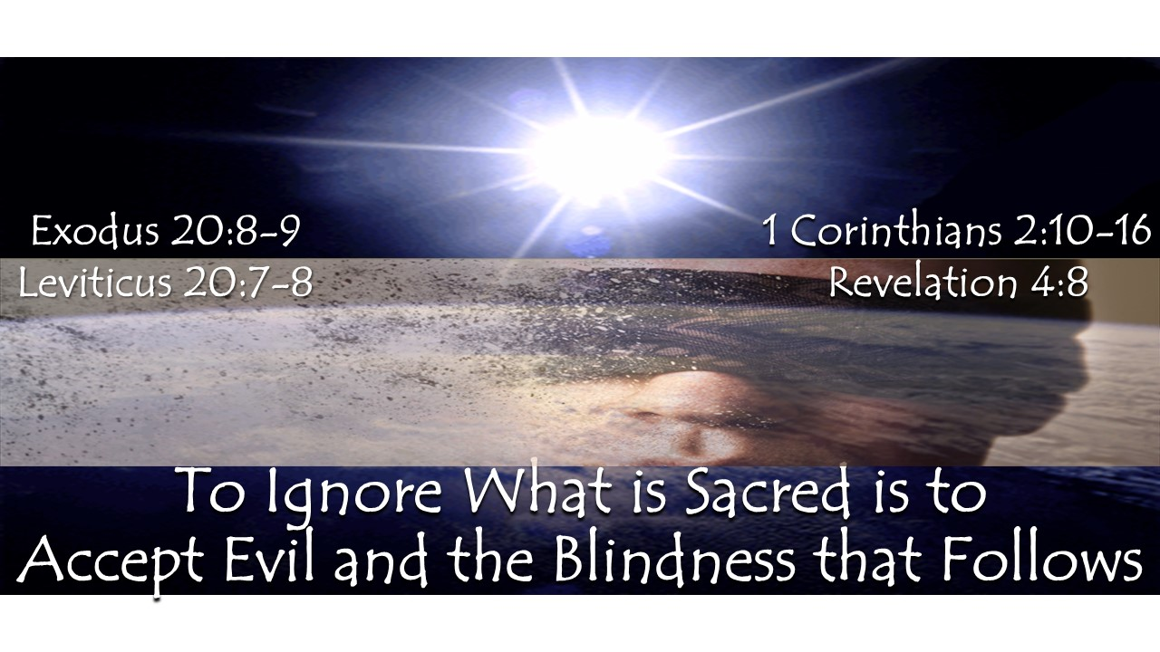 To Ignore What is Sacred is to Accept Evil and the Blindness that Follows