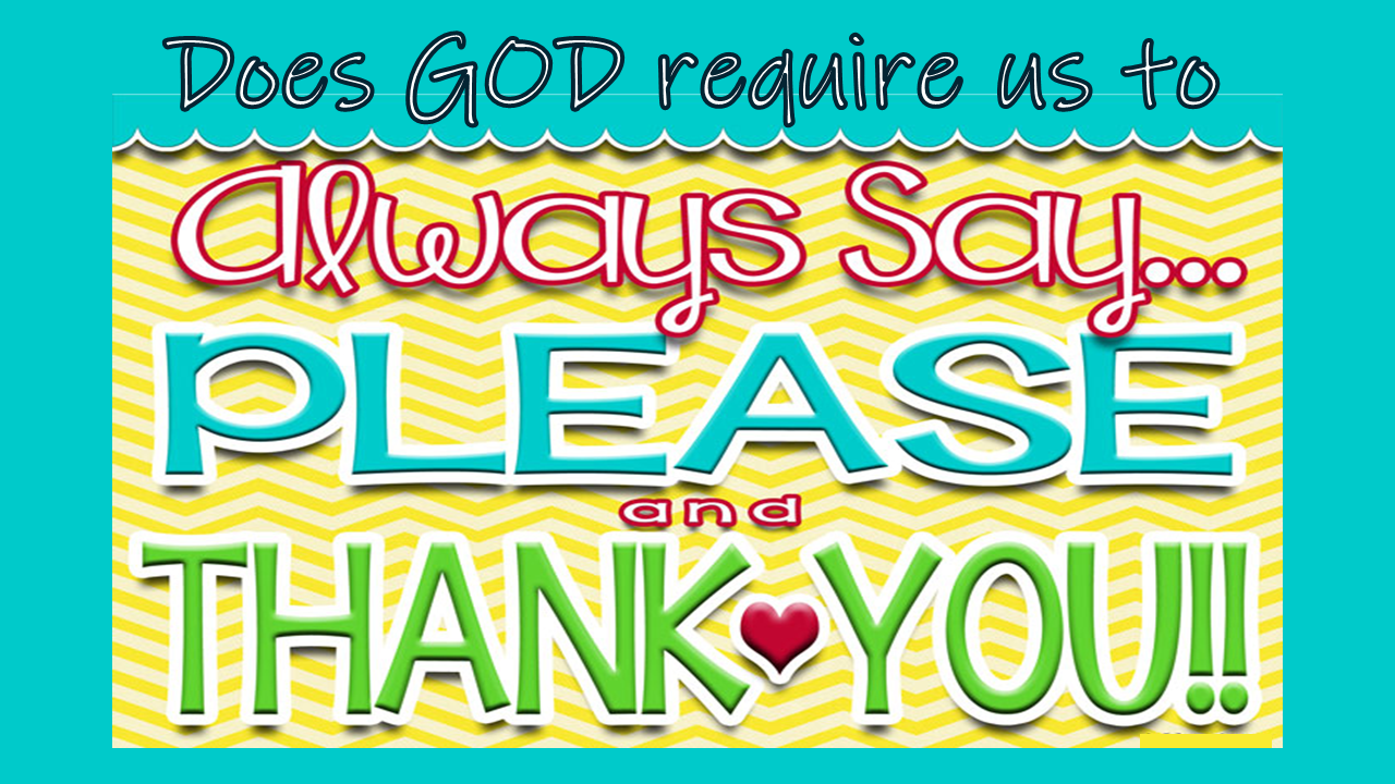 Does God Always Require Us to Say Please and Thank You