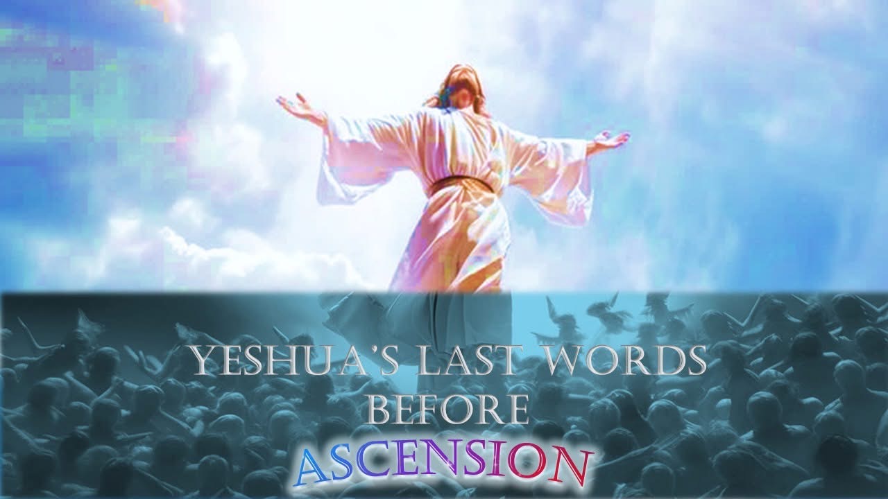YESHUA’s Last Words Before HIS Ascension