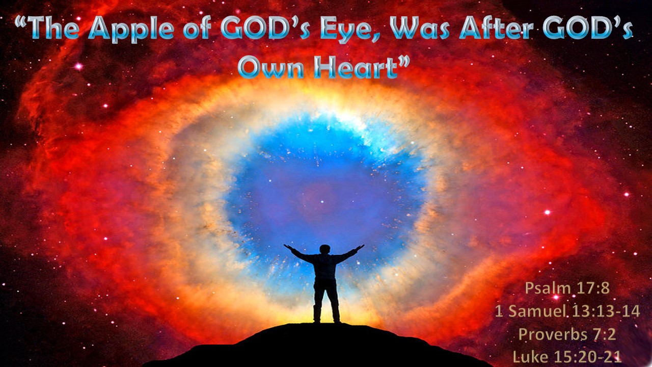The Apple of GOD’s Eye Was After GOD’s  Own Heart
